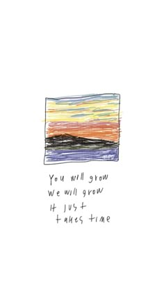 a drawing with the words you will grow we will grow and live at times - time