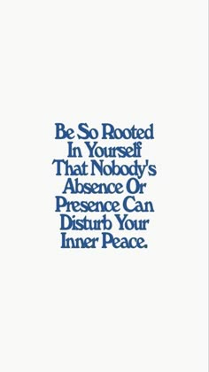 the words be so rooted in yourself that nobody's presence or presence can disturb your inner peace