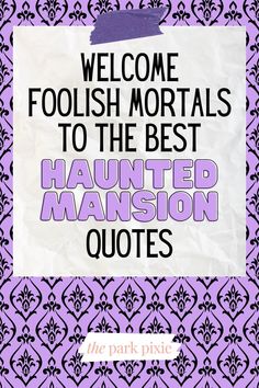 Graphic with a purple and back elaborate background. Text in the middle reads "Welcome Foolish Mortals to the Best Haunted Mansion Quotes." Haunted Mansion Door Decoration, Disney Halloween Quotes, Haunted Mansion Quotes, Haunted Mansion Chalkboard Art, Haunted Mansion Movie, Halloween Movie Quotes, The Haunted Mansion, Haunted Mansion Party, Haunted Mansion Sign