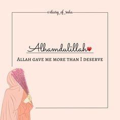 an illustration of a woman in a hijab with the words, allaah gave me more than i deserve