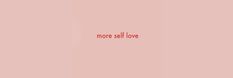 the word more self love written in red on a pink background