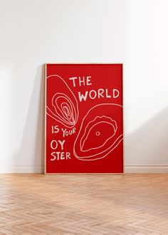 a red poster with the words the world is your oyster on it in front of a white wall