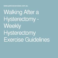 Walking After a Hysterectomy - Weekly Hysterectomy Exercise Guidelines Abdominal Surgery, Walking Exercise, Recovery Workout, Health Plan, Workout Guide, Pelvic Floor, Health Info