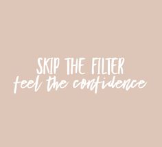 the words'skip the filter feel the evidence'are in white on a beige background