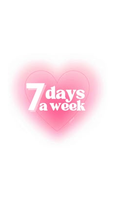 a pink heart with the words 7 days a week written in white letters on it