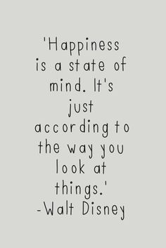 a quote that says happiness is a state of mind it's just according to the way you look at things