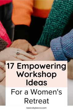 women's hands holding each other with the words, 17 empowering workshop ideas for a women's retreat