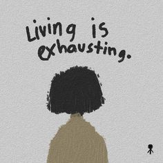 the back of a woman's head with words above it that read living is exhausting