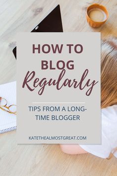 a woman sitting at a table with her laptop and coffee in front of her is the title how to blog regularly tips from a long - time blogger