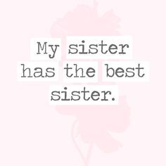 a quote that says, my sister has the best sister