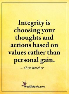 a quote from the book, integrity is choosing your thoughts and actions based on value rather than personal gain