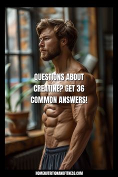 a man with his shirt off and the words questions about creatine? get 38 common answers