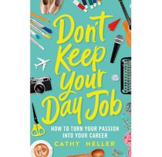 don't keep your day job how to turn your passion into your career by kathy heiler