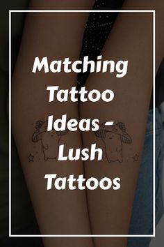 two people with tattoos on their legs and the words matching tattoo ideas - lush tattoos