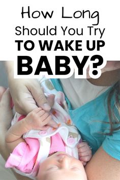 a woman holding a baby with the words how long should you try to wake up baby?