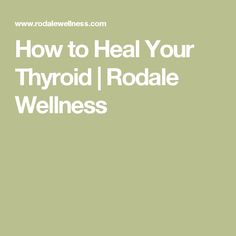 How to Heal Your Thyroid | Rodale Wellness Thyroid Healthy Foods, Hashimotos Disease, Integrative Nutrition, Health Coaching, Thyroid Health, Natural Health Remedies, Alternative Health, Health Advice, Health Awareness