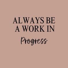 the words, always be a work in progress