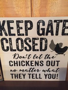 a sign that says keep gate closed don't let the chickens out or rather what they tell you