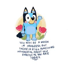 a cartoon dog with a quote on it that says, you may be a work in progress but there is still something wonderful about you exactly as you are today