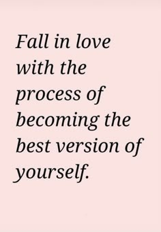 a quote that says fall in love with the process of becoming the best version of yourself