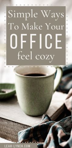 a cup of coffee with the words simple ways to make your office feel cozy on it