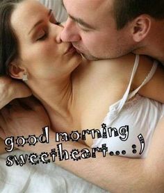 a man and woman kissing in bed with the caption good morning sweetheart