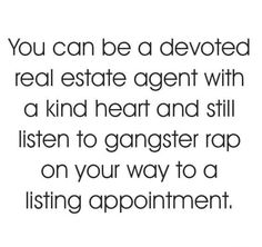 the quote you can be a devoted real estate agent with a kind of heart and still listen to gangster rap on your way to a listing appointment