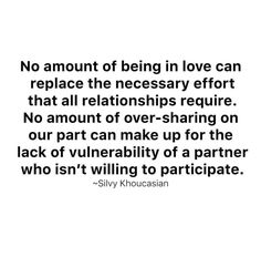 a quote on being in love can replace the necessary effort that all relationships requires no amount of over - sharing or our part can make up for the lack of