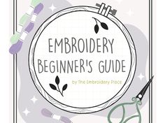 the embroidery beginner's guide with scissors and thread spools on it