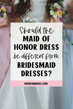 bridesmaid dresses with the words should the maid of honor dress be different from bridesmaid dresses?