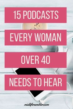 a cup of coffee and headphones with the words 15 podcasts every woman over 40 needs to hear