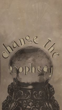 an image of a glass ball with the words change the prophey on it