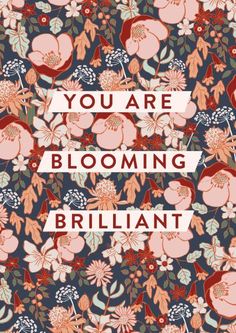 the words you are blooming brilliant on a floral background with pink and blue flowers