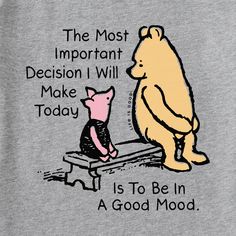 a winnie the pooh t - shirt that says, the most important decision i will make today is to be in a good mood