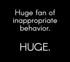 a black and white photo with the words huge fan of inappropriate behavior, huge