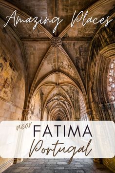 the inside of an old cathedral with text overlay that reads, amazing places near fatma portugal