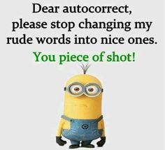 a minion saying dear auto correct, please stop changing my rude words into nice ones