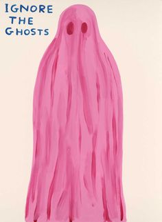 a drawing of a pink ghost with the words ignore the ghosts on it