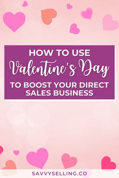 valentine's day sales sign with hearts on it and the words how to use valentine's day to host your direct sales business