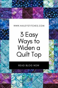 a quilt with the words, 3 easy ways to wider a quilt top read blog now