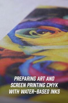 a book with the title preparing art and screen printing cmyk with water - based inks