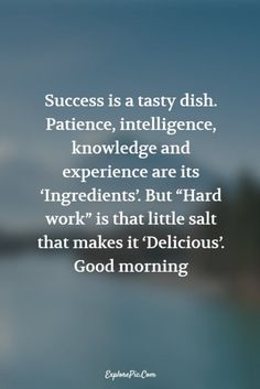 a quote that says success is a tasty dish, patience, and experience are its ingredients but hard work is that little salt that makes it delicious good morning