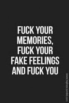 a black and white photo with the words,'f k your memories, flick your fake feelings and f k you