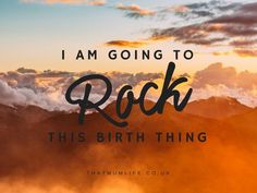 the words i am going to rock this birth thing are in front of mountains and clouds