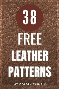 the leather pattern with text that reads 38 free leather patterns my golden thimble