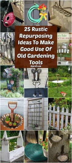 many different pictures with the words 25 rustic repurposing ideas to make good use of old gardening tools