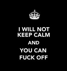 i will not keep calm and you can't f k off - black background with white text