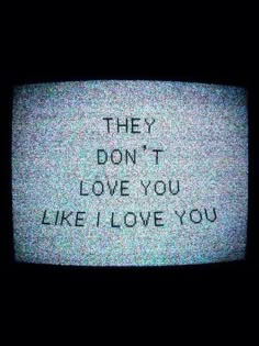 an old tv with the words they don't love you like i love you written on it