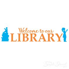 an orange and blue sign that says welcome to our library with silhouettes of people