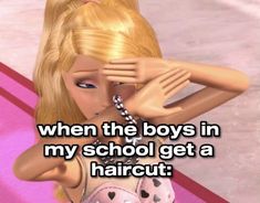 a barbie doll is holding her head with both hands, and the caption reads, when the boys in my school get a haircut